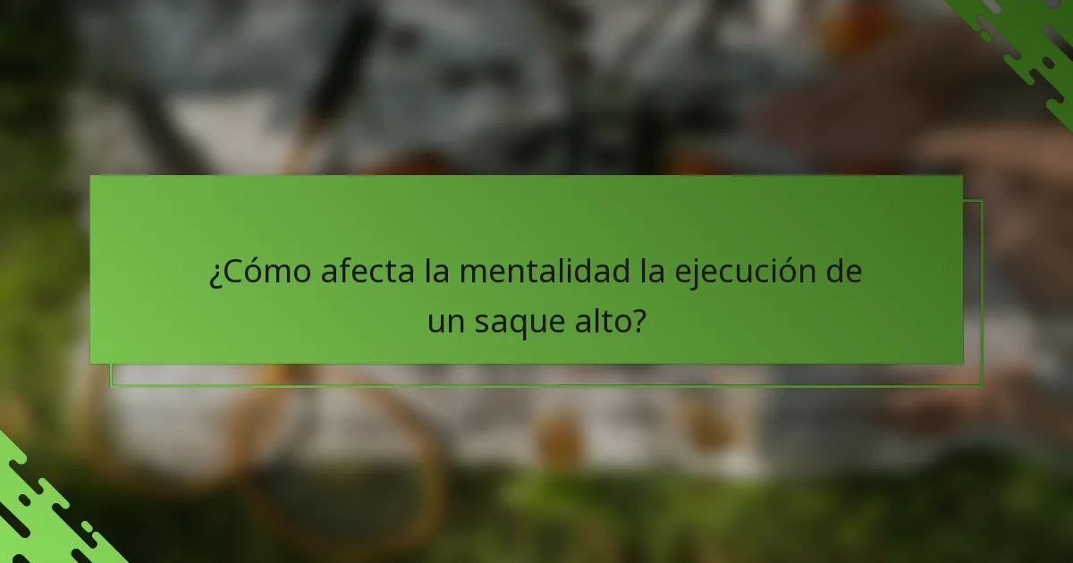 ¿Cómo afecta la mentalidad la ejecución de un saque alto?