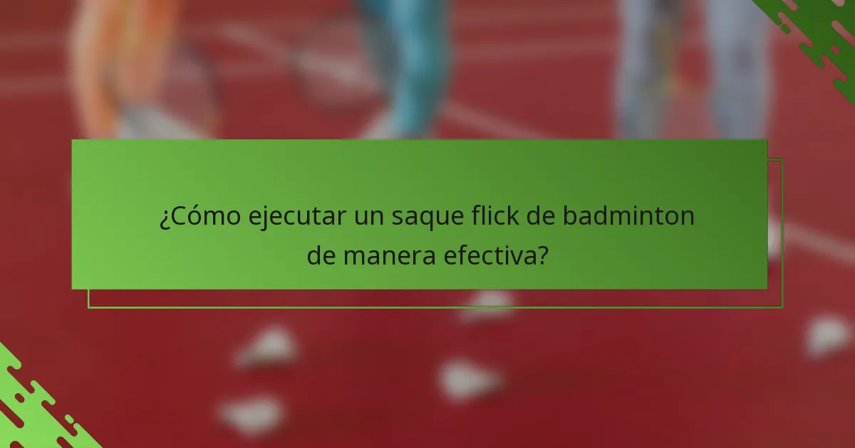 ¿Cómo ejecutar un saque flick de badminton de manera efectiva?