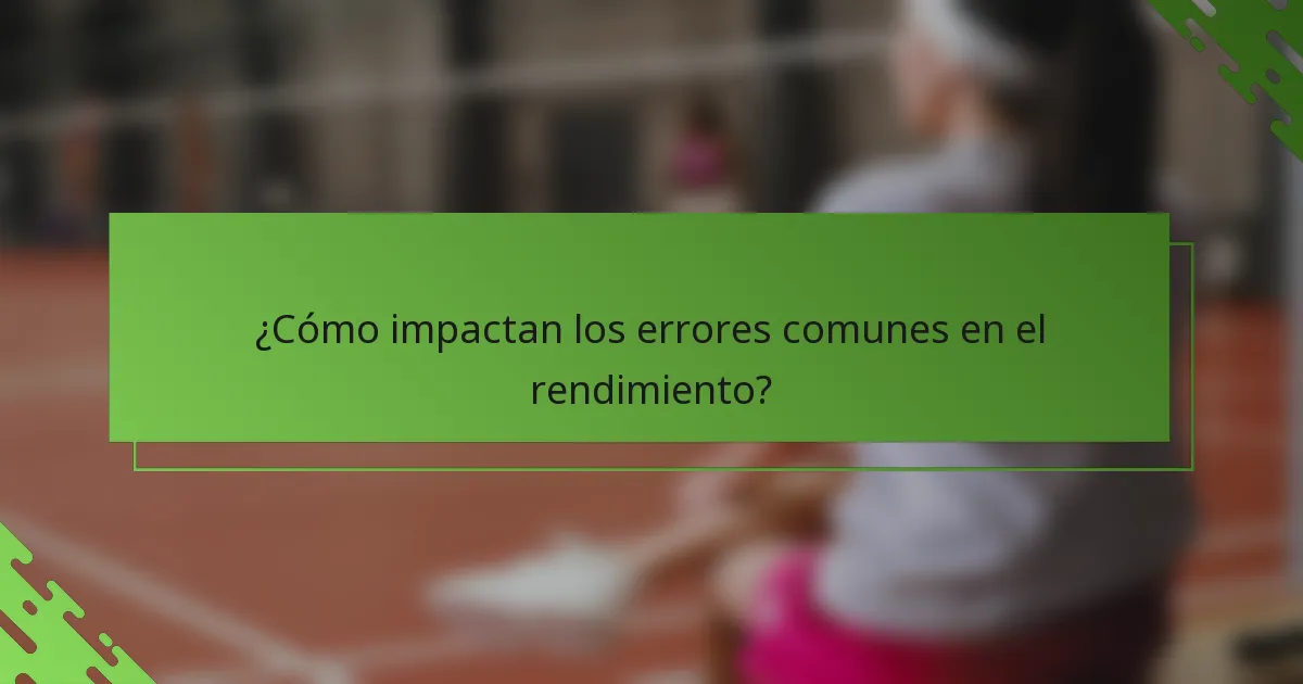 ¿Cómo impactan los errores comunes en el rendimiento?