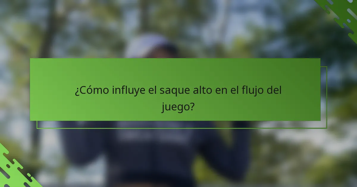 ¿Cómo influye el saque alto en el flujo del juego?