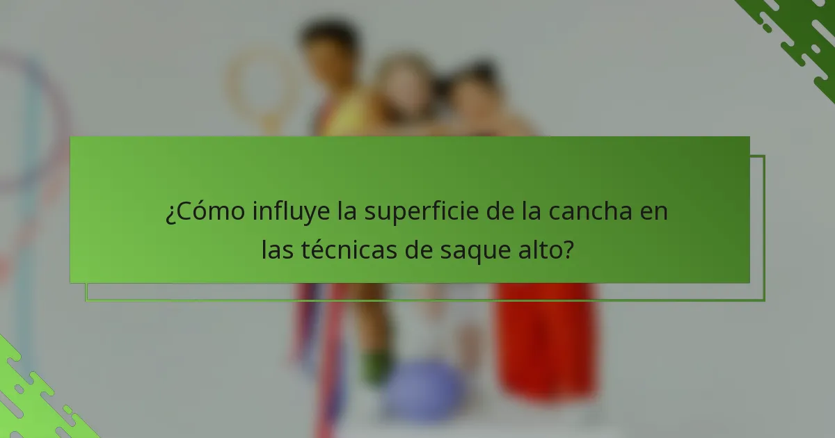 ¿Cómo influye la superficie de la cancha en las técnicas de saque alto?