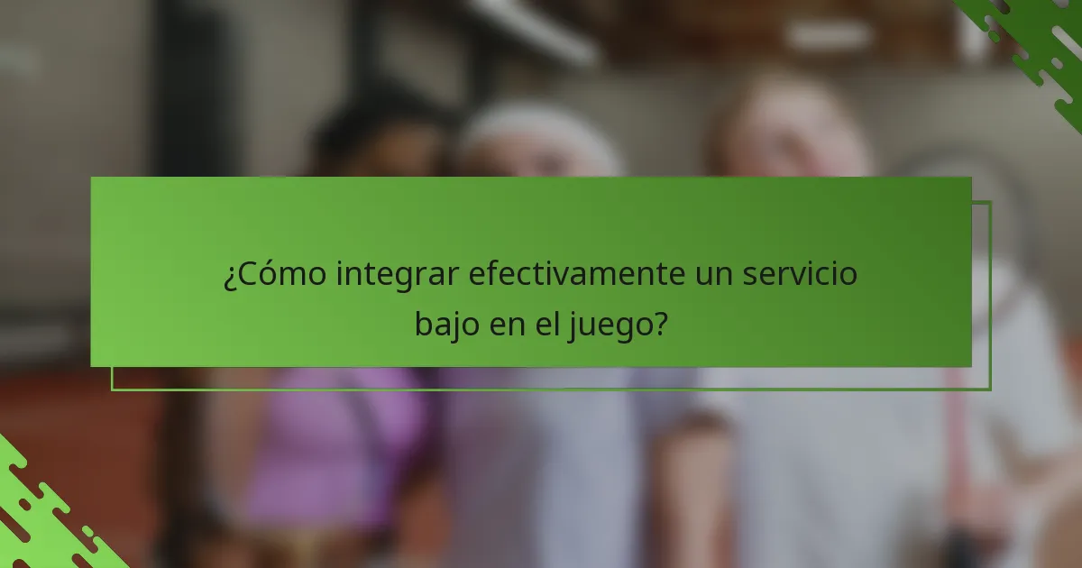 ¿Cómo integrar efectivamente un servicio bajo en el juego?