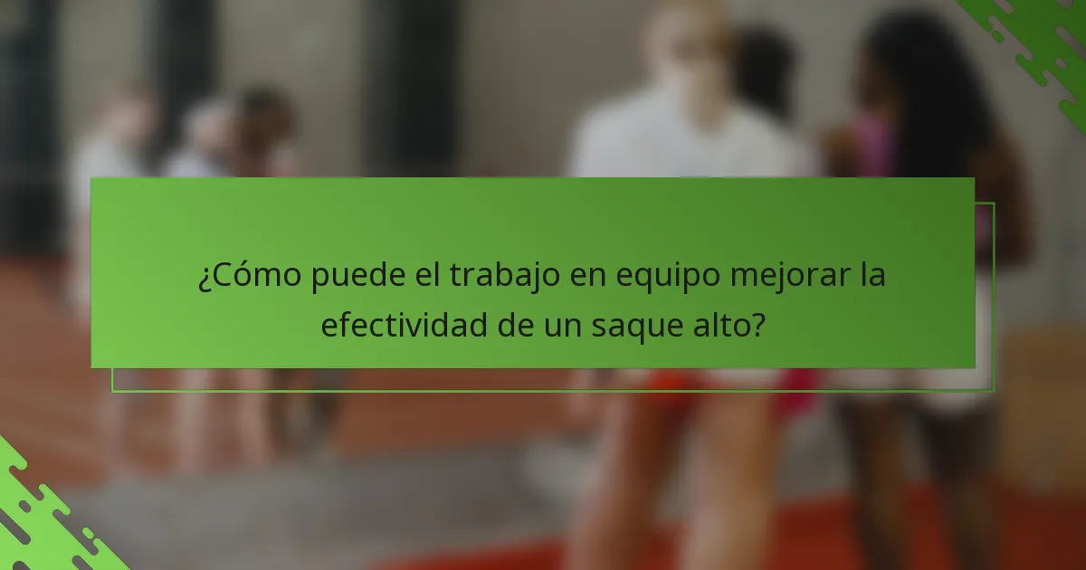 ¿Cómo puede el trabajo en equipo mejorar la efectividad de un saque alto?