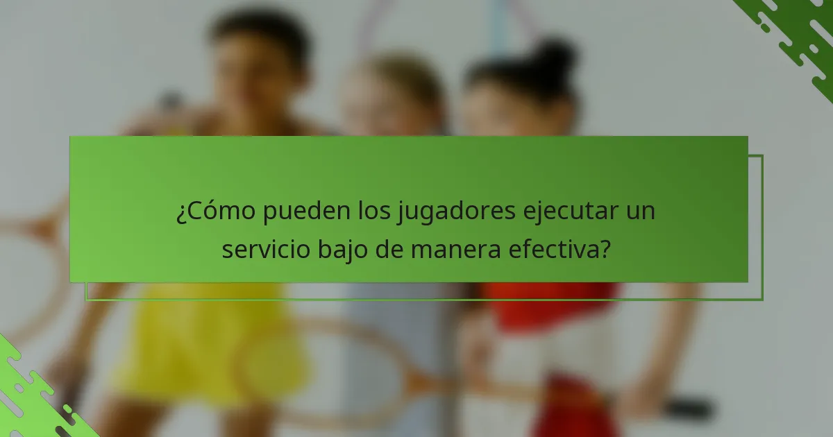 ¿Cómo pueden los jugadores ejecutar un servicio bajo de manera efectiva?