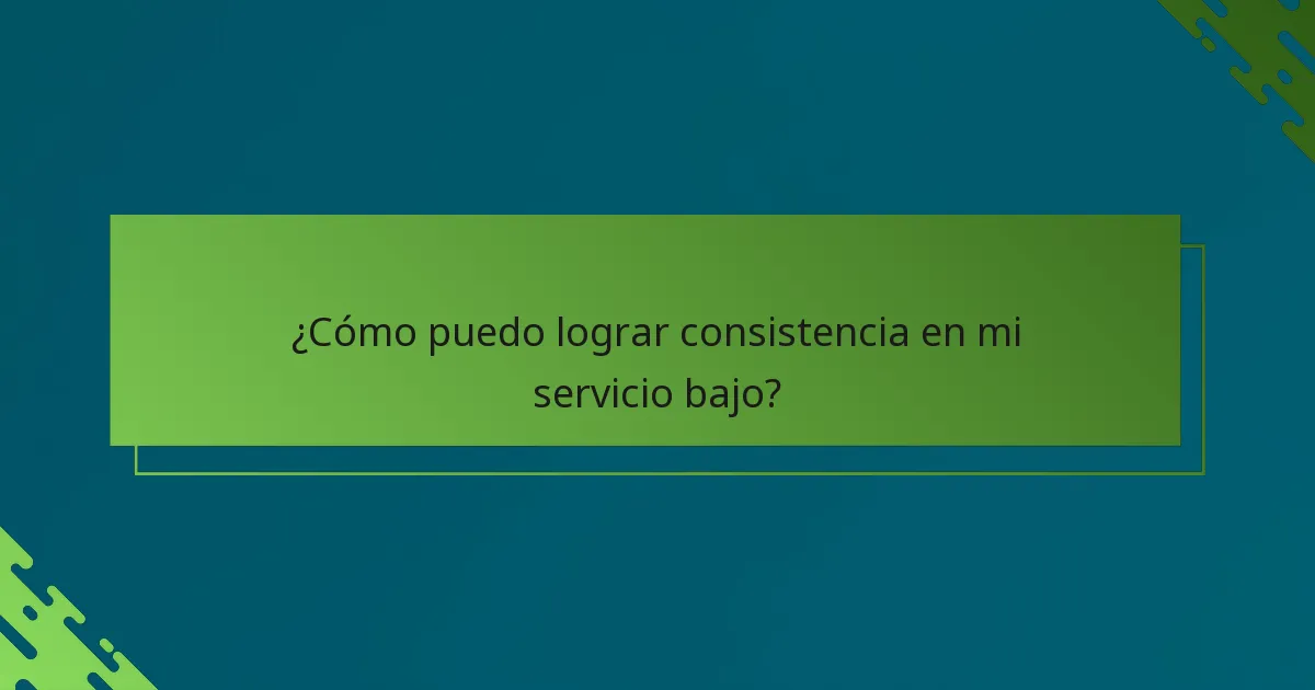 ¿Cómo puedo lograr consistencia en mi servicio bajo?