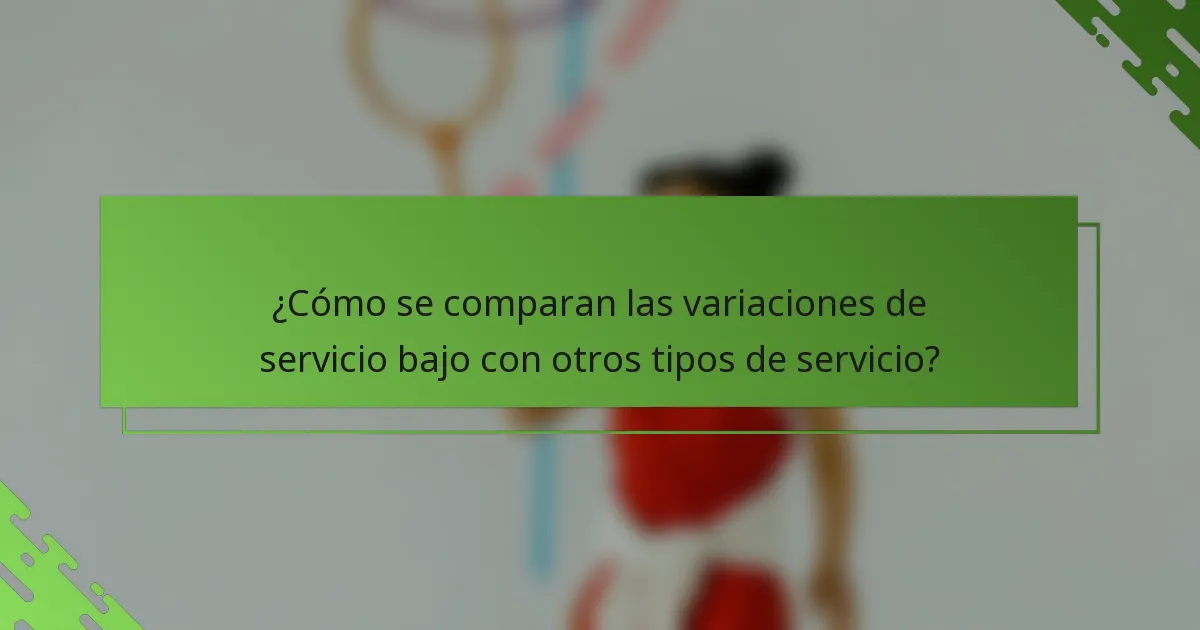 ¿Cómo se comparan las variaciones de servicio bajo con otros tipos de servicio?