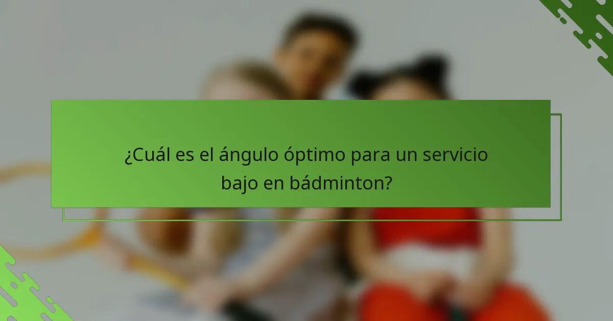 ¿Cuál es el ángulo óptimo para un servicio bajo en bádminton?