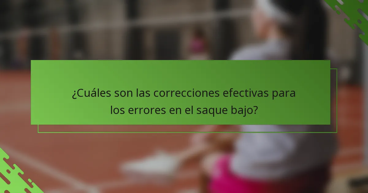¿Cuáles son las correcciones efectivas para los errores en el saque bajo?