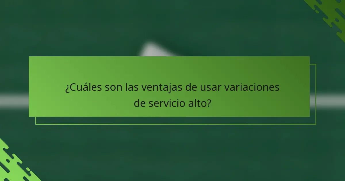 ¿Cuáles son las ventajas de usar variaciones de servicio alto?