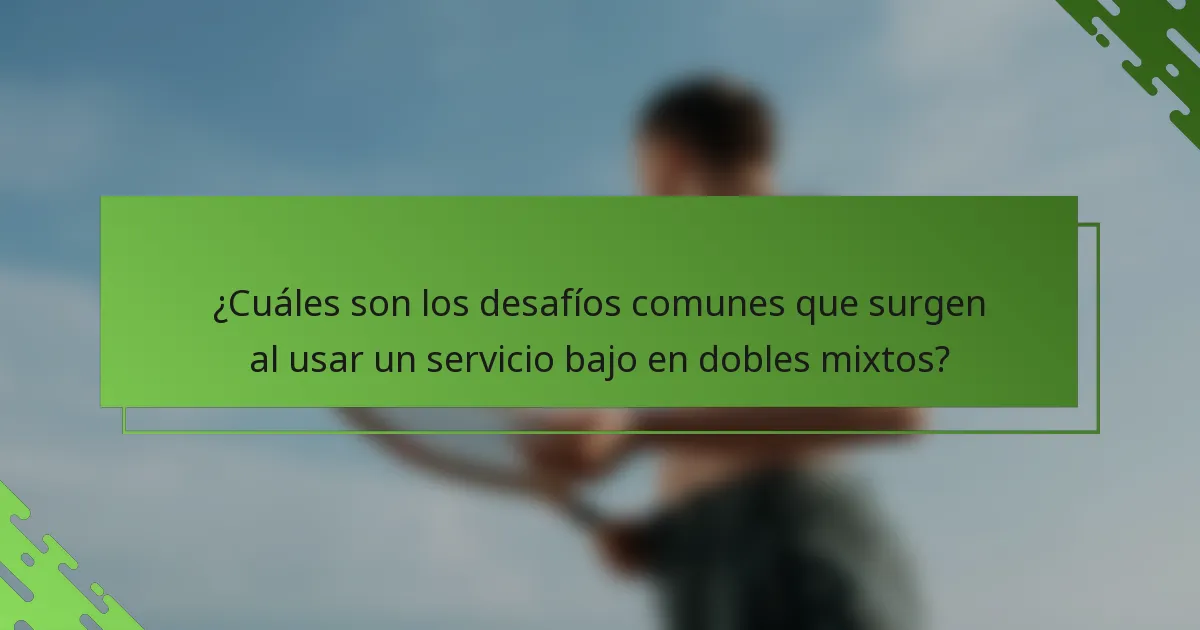¿Cuáles son los desafíos comunes que surgen al usar un servicio bajo en dobles mixtos?