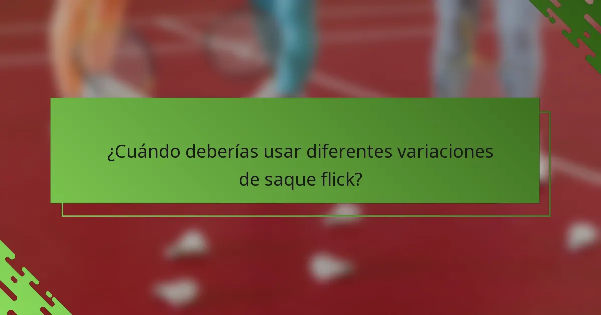 ¿Cuándo deberías usar diferentes variaciones de saque flick?