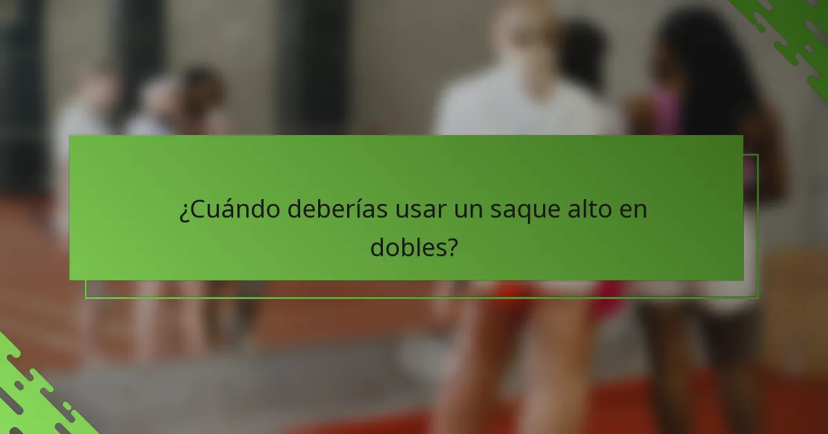 ¿Cuándo deberías usar un saque alto en dobles?