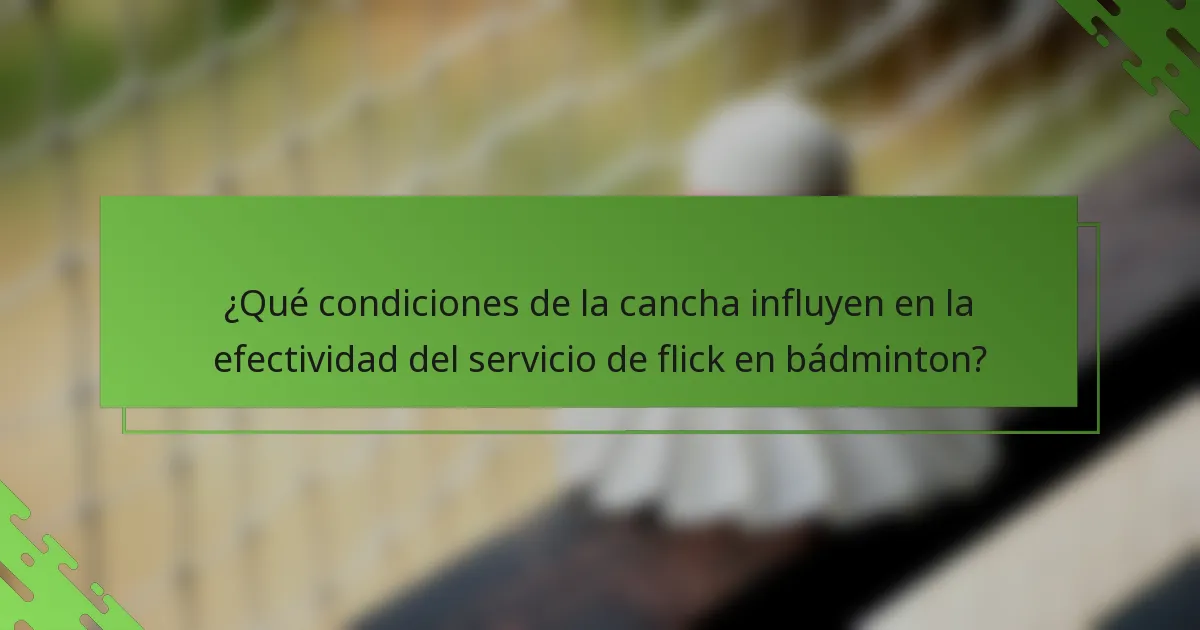 ¿Qué condiciones de la cancha influyen en la efectividad del servicio de flick en bádminton?