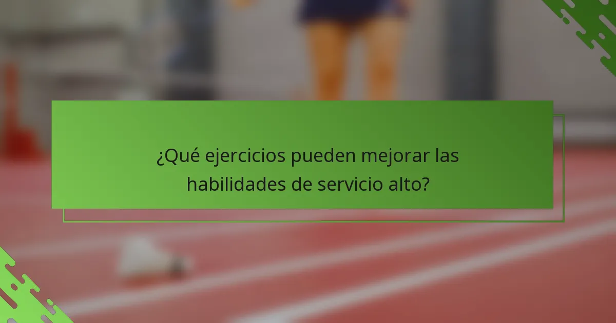 ¿Qué ejercicios pueden mejorar las habilidades de servicio alto?