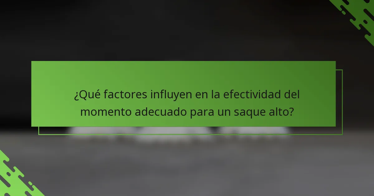 ¿Qué factores influyen en la efectividad del momento adecuado para un saque alto?