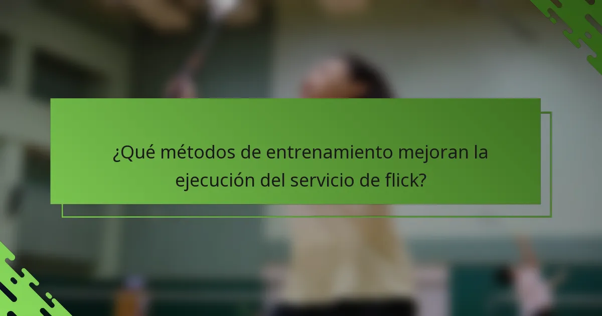 ¿Qué métodos de entrenamiento mejoran la ejecución del servicio de flick?