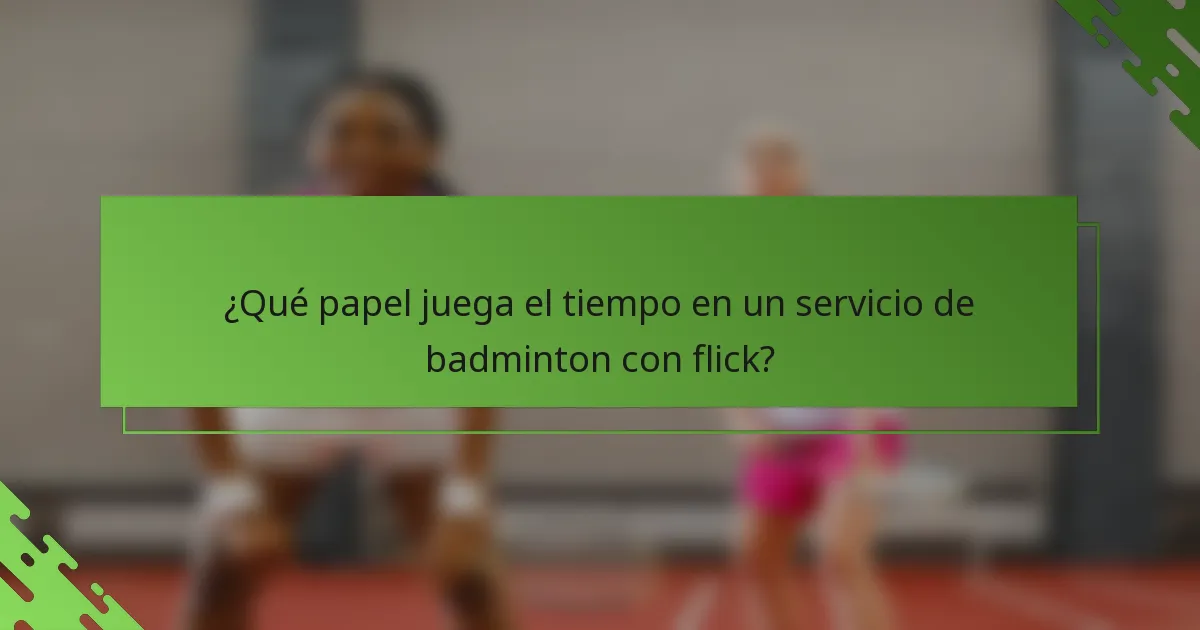 ¿Qué papel juega el tiempo en un servicio de badminton con flick?