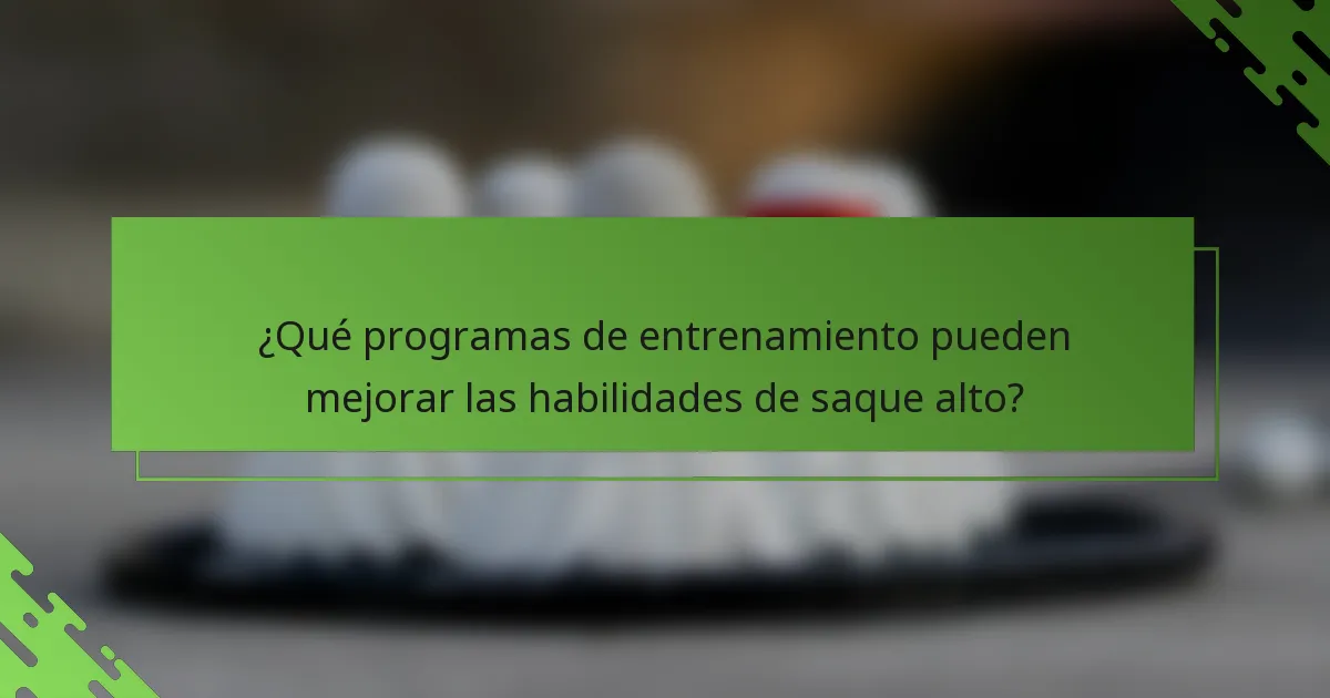 ¿Qué programas de entrenamiento pueden mejorar las habilidades de saque alto?