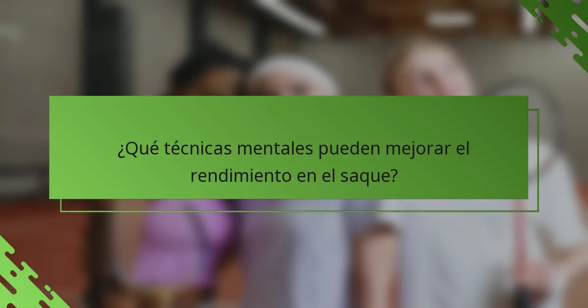 ¿Qué técnicas mentales pueden mejorar el rendimiento en el saque?